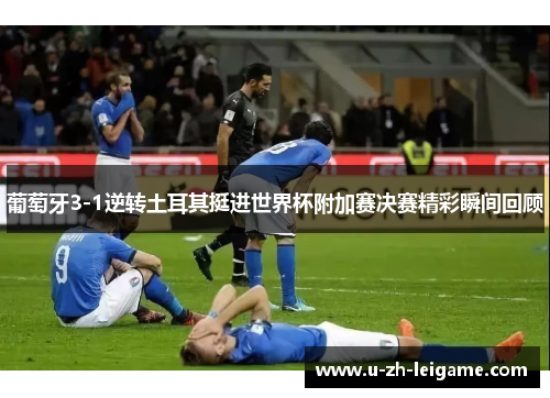 葡萄牙3-1逆转土耳其挺进世界杯附加赛决赛精彩瞬间回顾