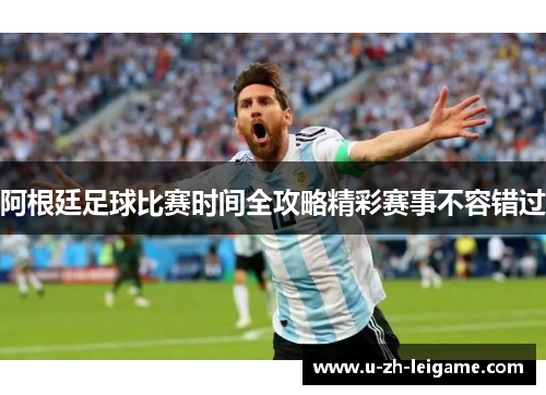 阿根廷足球比赛时间全攻略精彩赛事不容错过